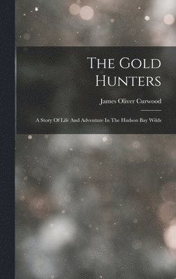 James Oliver Curwood - Gold Hunters, Inbunden