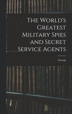 bokomslag World's Greatest Military Spies and Secret Service Agents