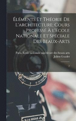 bokomslag lments et thorie de l'architecture; cours profess  l'Ecole nationale et spciale des beaux-arts