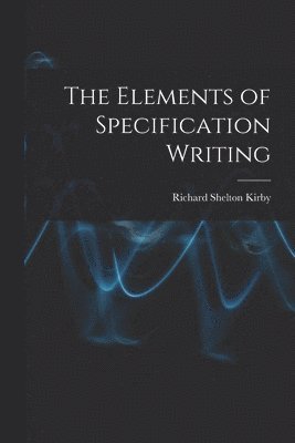 Richard Shelton Kirby - Elements of Specification Writing, Häftad