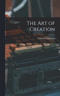 Edward Carpenter - Art of Creation, Inbunden