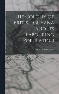 bokomslag Colony of British Guyana and its Labouring Population