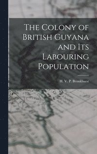 bokomslag The Colony of British Guyana and its Labouring Population