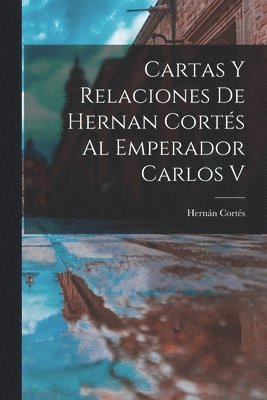 Hernán Cortés - Cartas Y Relaciones De Hernan Cortés Al Emperador Carlos V, Häftad