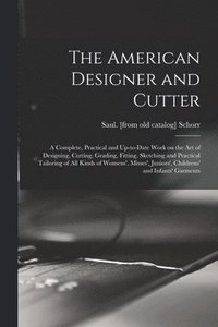 bokomslag American Designer and Cutter; a Complete, Practical and Up-to-date Work on the art of Designing, Cutting, Grading, Fitting, Sketching and Practical Tailoring of all Kinds of Womens', Misses', Junio...