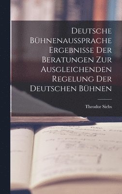 bokomslag Deutsche Bhnenaussprache Ergebnisse der Beratungen zur Ausgleichenden Regelung der Deutschen Bhnen