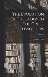 bokomslag The Evolution Of Theology In The Greek Philosophers; Volume II