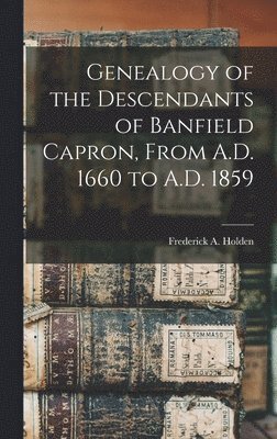 bokomslag Genealogy of the Descendants of Banfield Capron, From A.D. 1660 to A.D. 1859