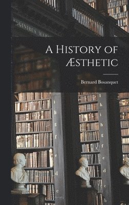 Bernard Bosanquet - History of Æsthetic, Inbunden