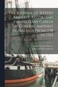 bokomslag The Journal of Jeffery Amherst, Recording the Military Career of General Amherst in America From 1758 to 1763
