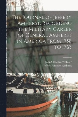 bokomslag The Journal of Jeffery Amherst, Recording the Military Career of General Amherst in America From 1758 to 1763