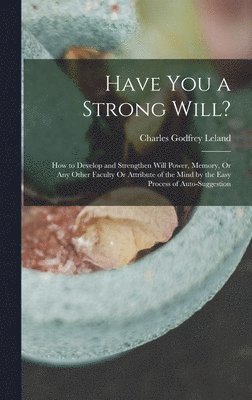 Charles Godfrey Leland - Have You a Strong Will?, Inbunden