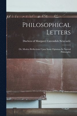 bokomslag Philosophical Letters; Or, Modest Reflections Upon Some Opinions In Natvral Philosophy