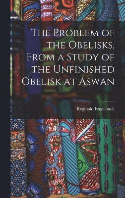 The Problem of the Obelisks, From a Study of the Unfinished Obelisk at Aswan 1