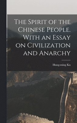 Spirit of the Chinese People. With an Essay on Civilization and Anarchy