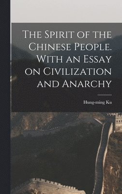 The Spirit of the Chinese People. With an Essay on Civilization and Anarchy 1