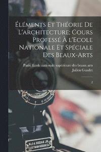 bokomslag lments et thorie de l'architecture; cours profess  l'Ecole nationale et spciale des beaux-arts