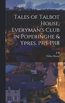 bokomslag Tales of Talbot House, Everyman's Club in Poperinghe & Ypres, 1915-1918