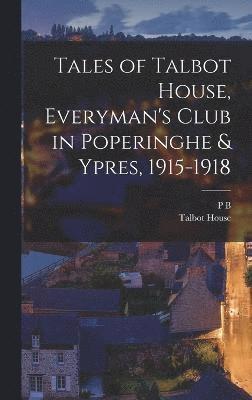 Tales of Talbot House, Everyman's Club in Poperinghe & Ypres, 1915-1918 1