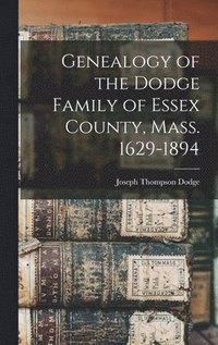 bokomslag Genealogy of the Dodge Family of Essex County, Mass. 1629-1894