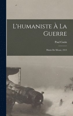 bokomslag L'humaniste  la guerre; hauts de Meuse, 1915