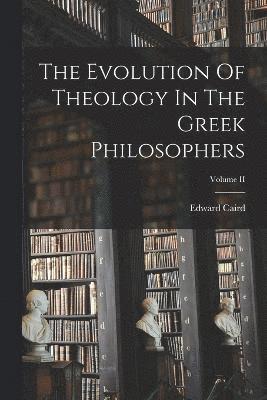 Evolution Of Theology In The Greek Philosophers; Volume II