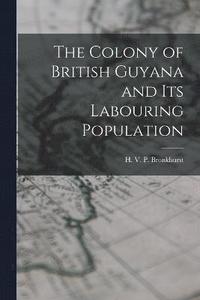 bokomslag The Colony of British Guyana and its Labouring Population