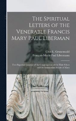 The Spiritual Letters of the Venerable Francis Mary Paul Liberman 1