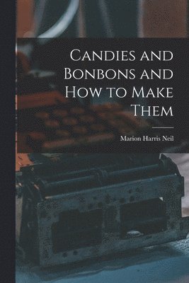 Candies and Bonbons and How to Make Them 1