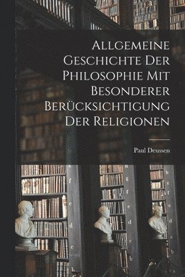 Paul Deussen - Allgemeine Geschichte der Philosophie mit Besonderer Berücksichtigung der Religionen, Häftad