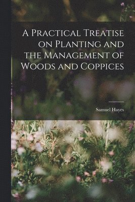 bokomslag Practical Treatise on Planting and the Management of Woods and Coppices