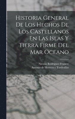 bokomslag Historia General De Los Hechos De Los Castellanos En Las Islas Y Tierra Firme Del Mar Oceano