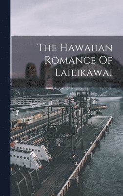 bokomslag The Hawaiian Romance Of Laieikawai