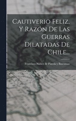 bokomslag Cautiverio Feliz, Y Razn De Las Guerras Dilatadas De Chile...