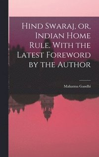 bokomslag Hind Swaraj, or, Indian Home Rule. With the Latest Foreword by the Author