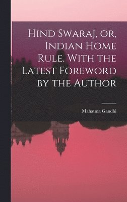 Mahatma Gandhi - Hind Swaraj, or, Indian Home Rule. With the Latest Foreword by the Author, Inbunden