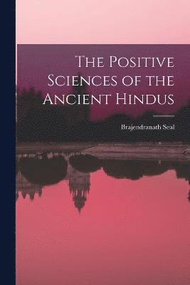 The Positive Sciences of the Ancient Hindus 1