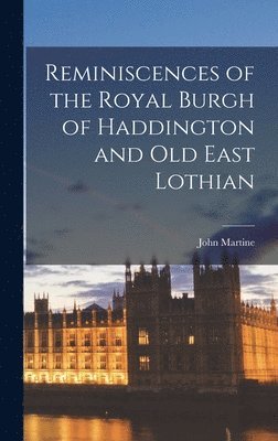 bokomslag Reminiscences of the Royal Burgh of Haddington and Old East Lothian