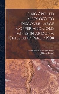 bokomslag Using Applied Geology to Discover Large Copper and Gold Mines in Arizona, Chile, and Peru / 1998