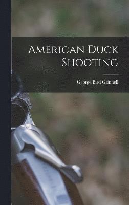 George Bird Grinnell - American Duck Shooting, Inbunden