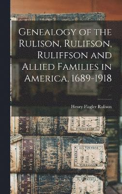 Genealogy of the Rulison, Rulifson, Ruliffson and Allied Families in America, 1689-1918 1