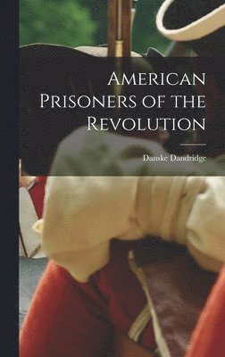 bokomslag American Prisoners of the Revolution