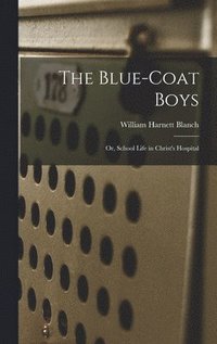 bokomslag The Blue-Coat Boys; or, School Life in Christ's Hospital