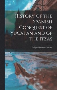 bokomslag History of the Spanish Conquest of Yucatan and of the Itzas