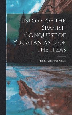 History of the Spanish Conquest of Yucatan and of the Itzas 1