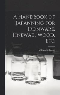 bokomslag A Handbook of Japanning for Ironware, Tinewae, Wood, Etc