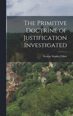 The Primitive Doctrine of Justification Investigated 1