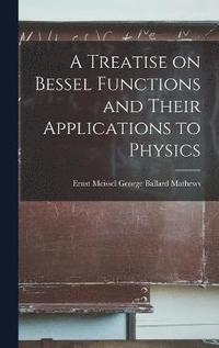 bokomslag A Treatise on Bessel Functions and Their Applications to Physics