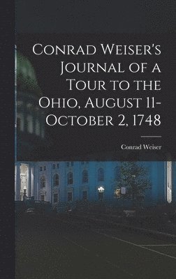Conrad Weiser - Conrad Weiser's Journal of a Tour to the Ohio, August 11-October 2, 1748, Inbunden