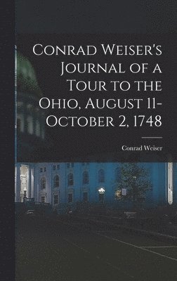 Conrad Weiser's Journal of a Tour to the Ohio, August 11-October 2, 1748 1